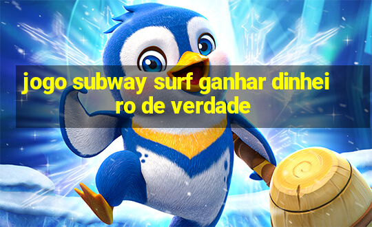 jogo subway surf ganhar dinheiro de verdade