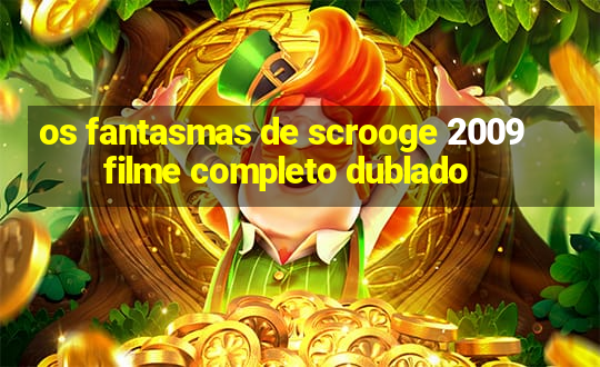 os fantasmas de scrooge 2009 filme completo dublado