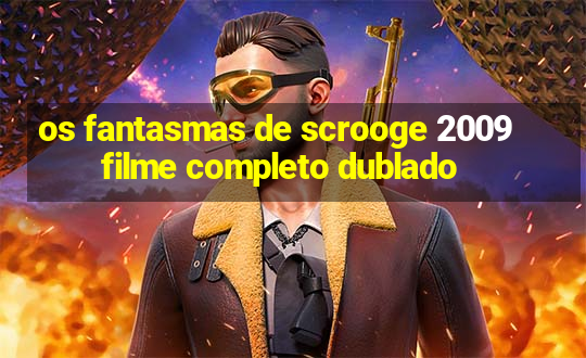 os fantasmas de scrooge 2009 filme completo dublado