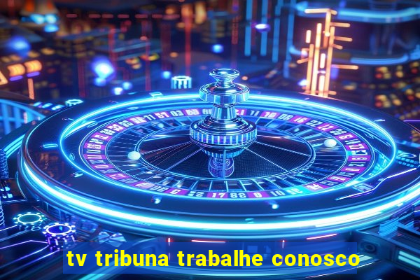 tv tribuna trabalhe conosco