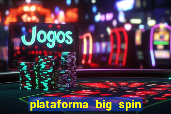 plataforma big spin slots paga mesmo