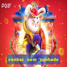 sonhar com cunhado jogo do bicho