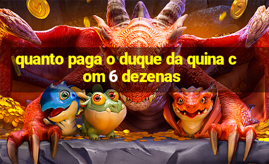 quanto paga o duque da quina com 6 dezenas