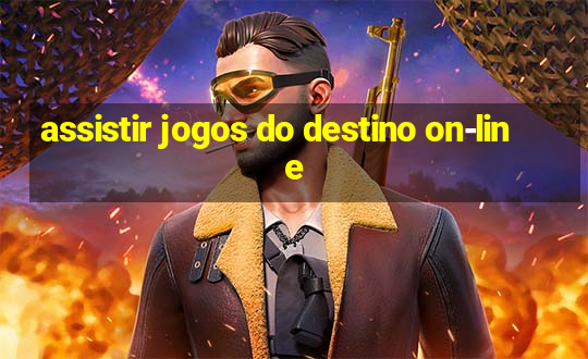 assistir jogos do destino on-line