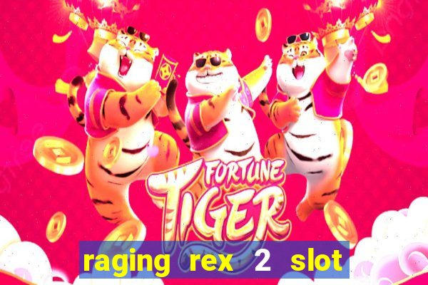 raging rex 2 slot soldi veri