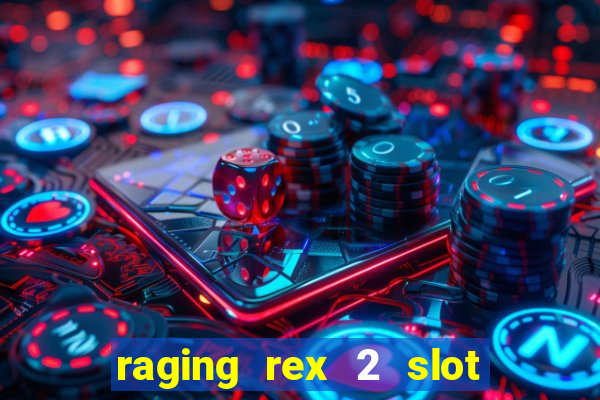 raging rex 2 slot soldi veri