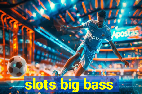 slots big bass