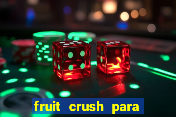 fruit crush para ganhar dinheiro