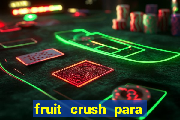 fruit crush para ganhar dinheiro