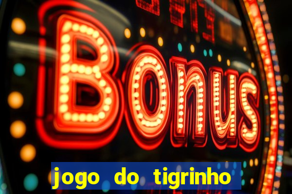 jogo do tigrinho de verdade