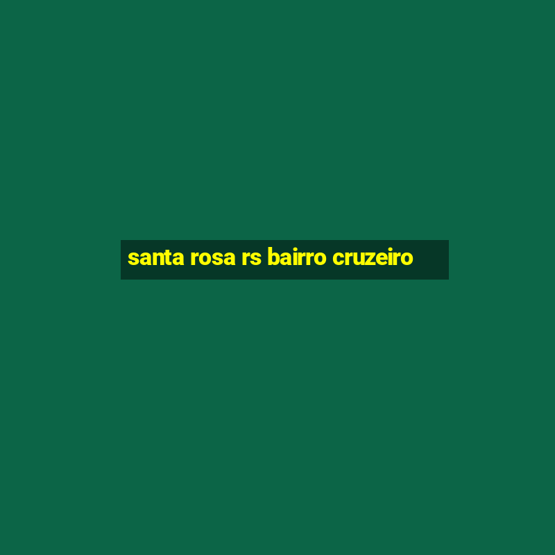 santa rosa rs bairro cruzeiro