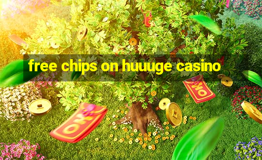 free chips on huuuge casino