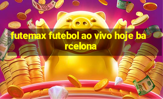 futemax futebol ao vivo hoje barcelona