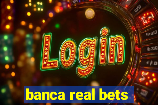 banca real bets