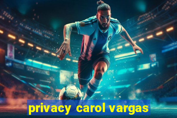 privacy carol vargas