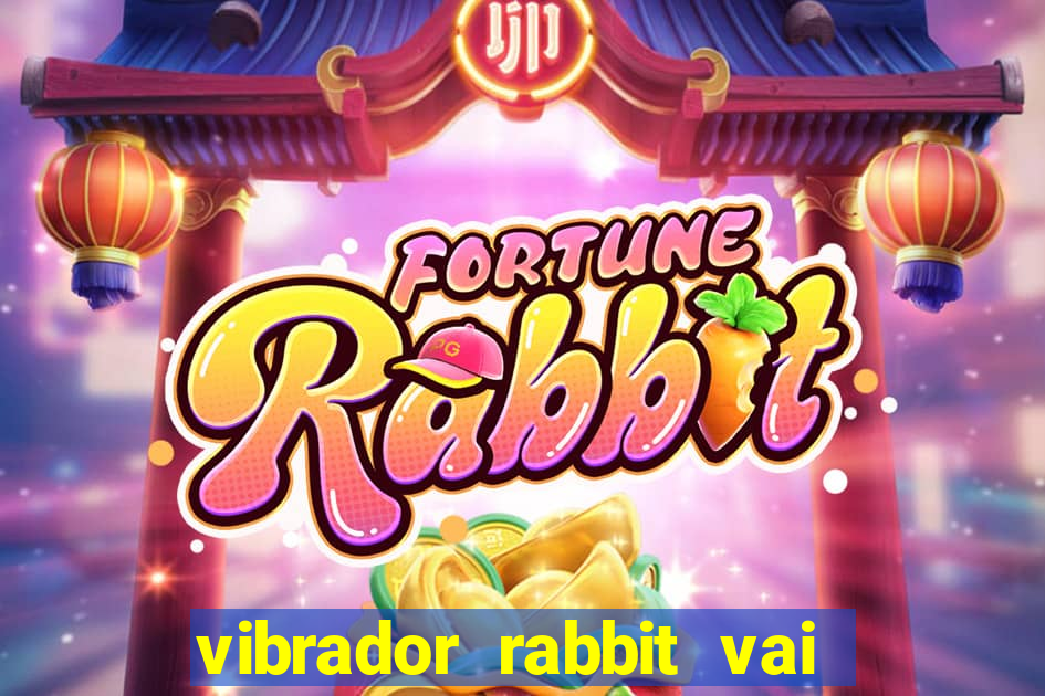 vibrador rabbit vai e vem