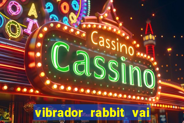 vibrador rabbit vai e vem