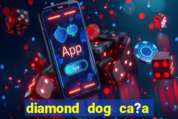 diamond dog ca?a níquel slot