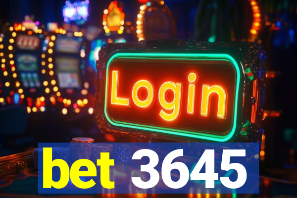 bet 3645