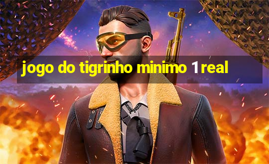 jogo do tigrinho minimo 1 real