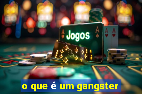 o que é um gangster