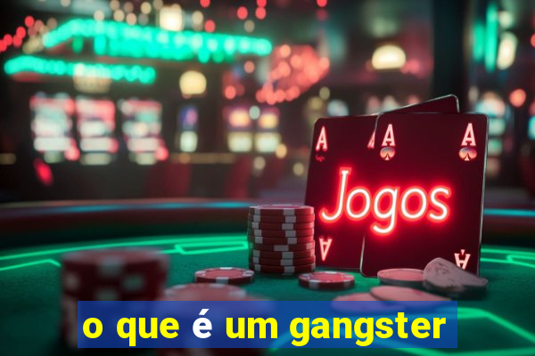 o que é um gangster