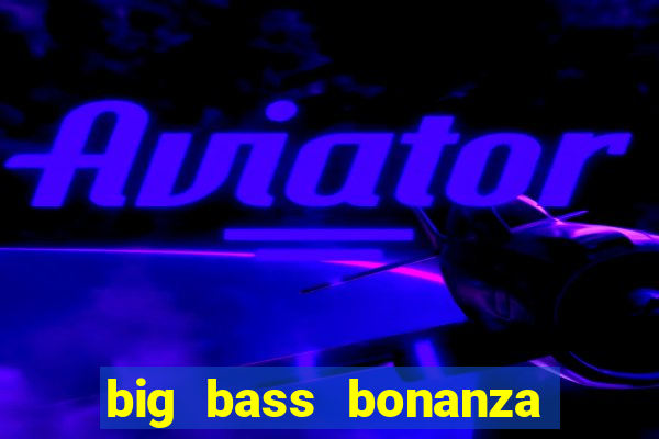 big bass bonanza como jogar