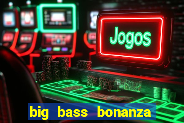 big bass bonanza como jogar