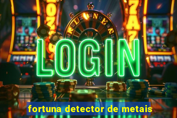 fortuna detector de metais