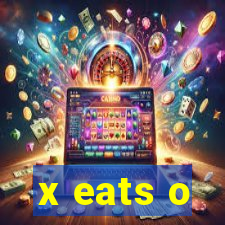 x eats o