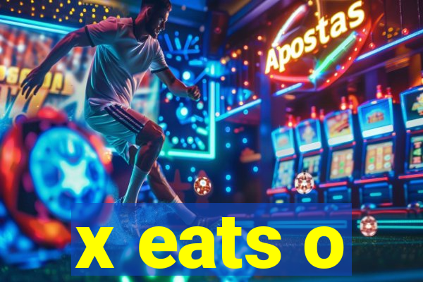 x eats o