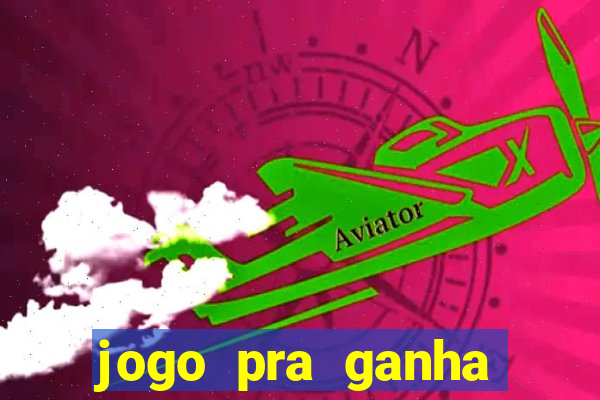 jogo pra ganha dinheiro de verdade