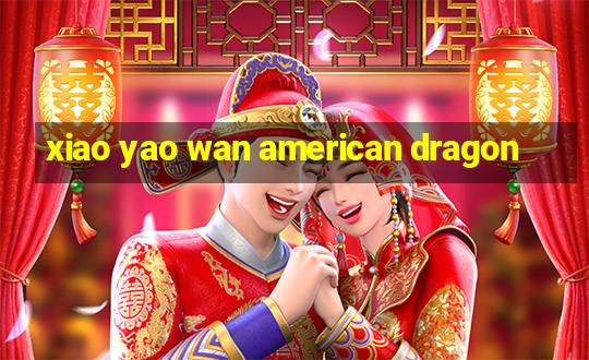 xiao yao wan american dragon