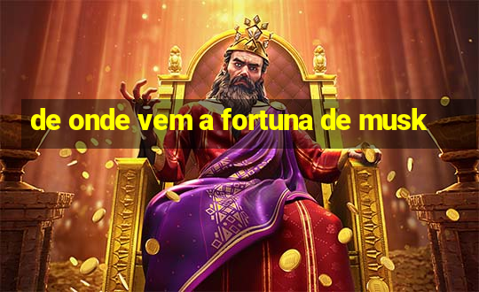 de onde vem a fortuna de musk