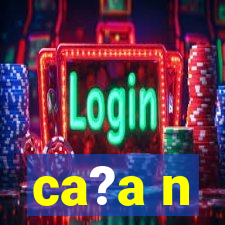 ca?a n