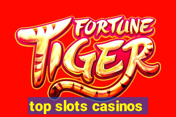 top slots casinos