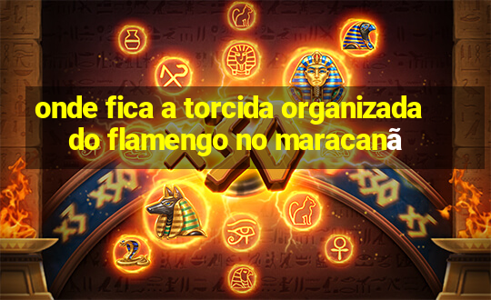 onde fica a torcida organizada do flamengo no maracanã