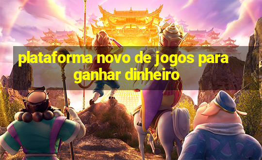 plataforma novo de jogos para ganhar dinheiro