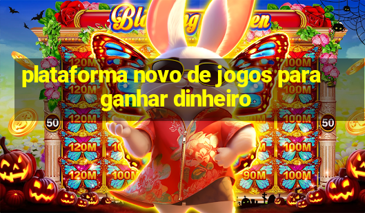 plataforma novo de jogos para ganhar dinheiro