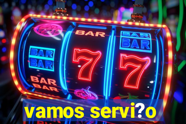 vamos servi?o