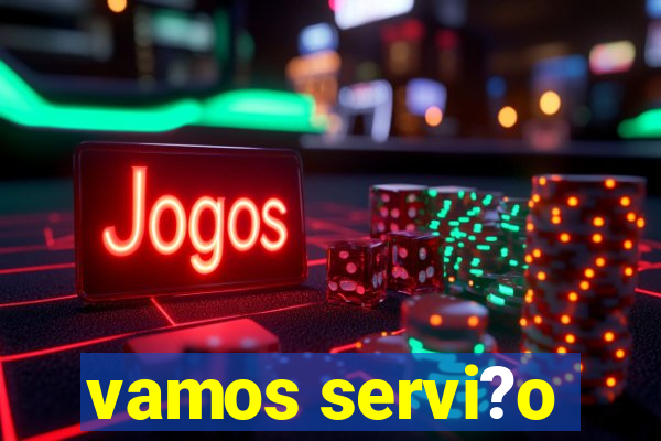 vamos servi?o