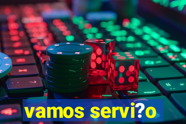 vamos servi?o