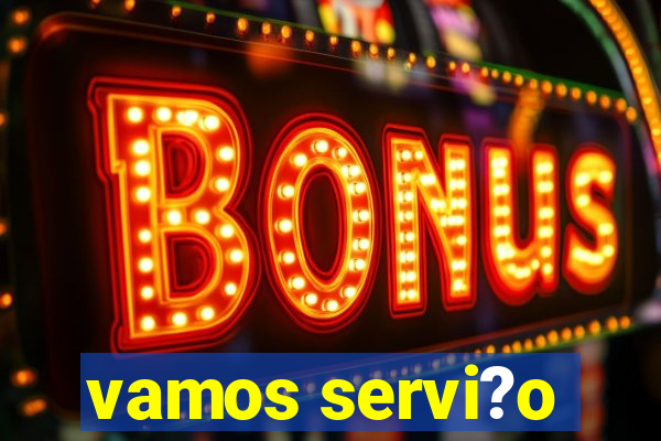 vamos servi?o