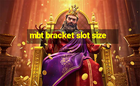 mbt bracket slot size