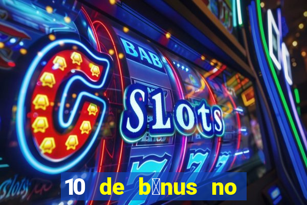 10 de b么nus no cadastro sem dep贸sito