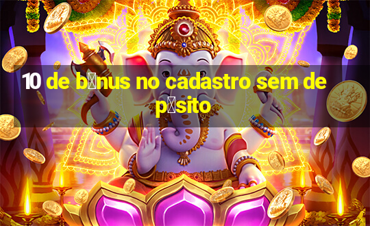 10 de b么nus no cadastro sem dep贸sito