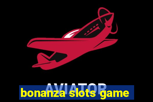 bonanza slots game