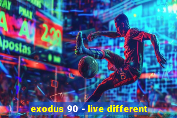 exodus 90 - live different