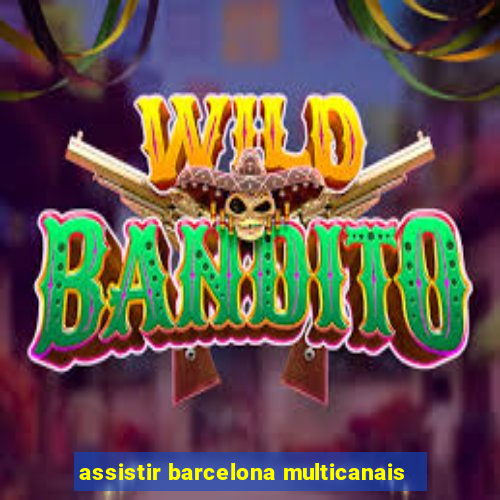 assistir barcelona multicanais