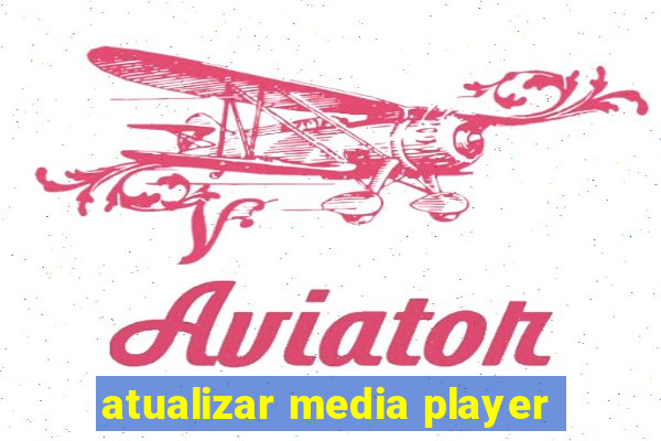 atualizar media player